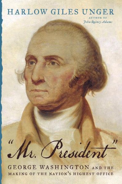 Mr. President: George Washington and the Making of the Nation's Highest Office cover