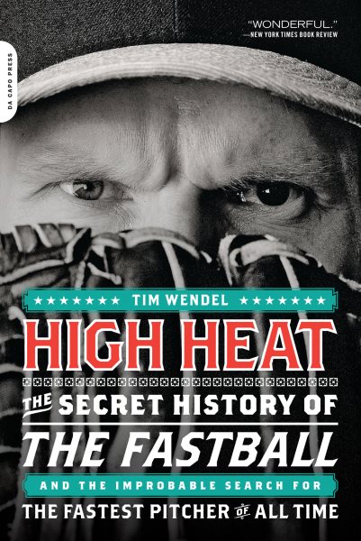 High Heat: The Secret History of the Fastball and the Improbable Search for the Fastest Pitcher of All Time