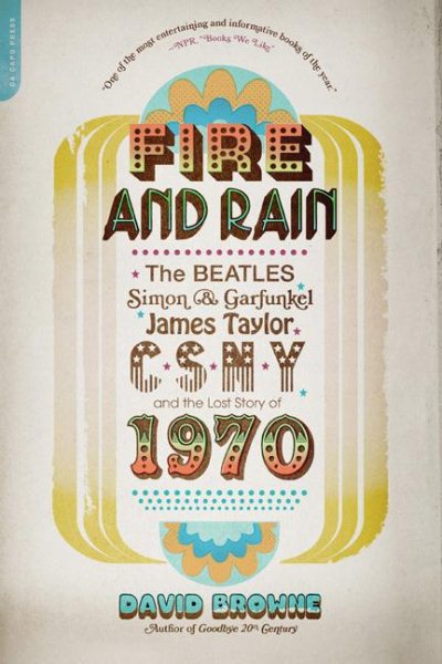Fire and Rain: The Beatles, Simon and Garfunkel, James Taylor, CSNY, and the Lost Story of 1970 cover