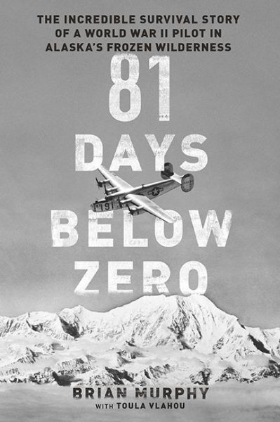 81 Days Below Zero: The Incredible Survival Story of a World War II Pilot in Alaska's Frozen Wilderness cover