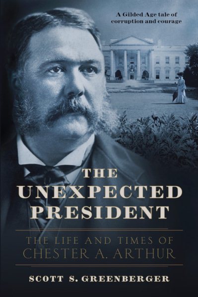The Unexpected President: The Life and Times of Chester A. Arthur cover