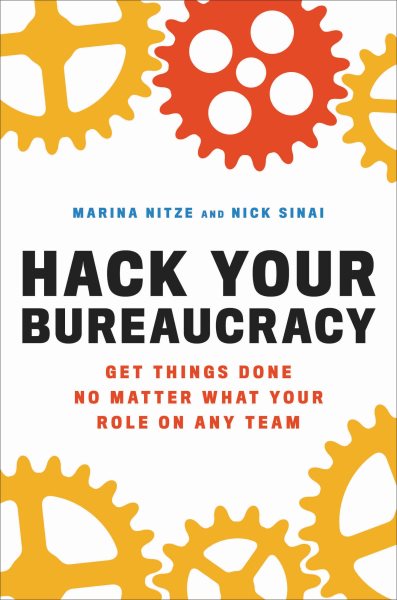 Hack Your Bureaucracy: Get Things Done No Matter What Your Role on Any Team cover