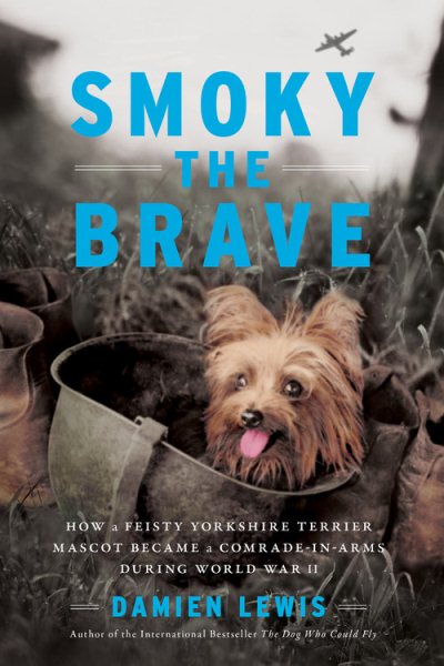 Smoky the Brave: How a Feisty Yorkshire Terrier Mascot Became a Comrade-in-Arms during World War II (Otis Archive) cover