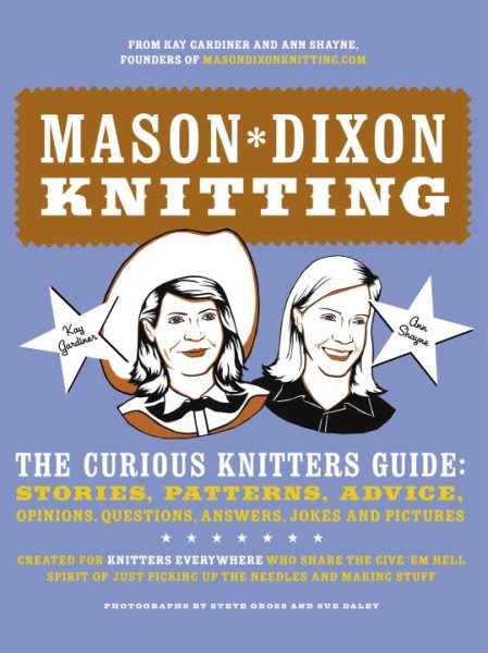 Mason-Dixon Knitting: The Curious Knitters' Guide: Stories, Patterns, Advice, Opinions, Questions, Answers, Jokes, and Pictures cover