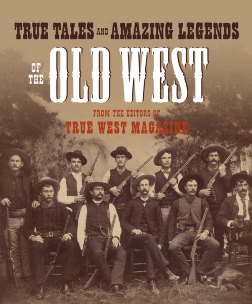 True Tales and Amazing Legends of the Old West: From True West Magazine cover