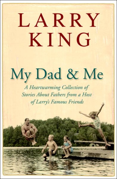 My Dad and Me: A Heartwarming Collection of Stories About Fathers from a Host of Larry's Famous Friends cover