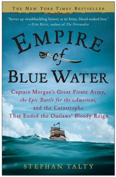 Empire of Blue Water: Captain Morgan's Great Pirate Army, the Epic Battle for the Americas, and the Catastrophe That Ended the Outlaws' Bloody Reign cover