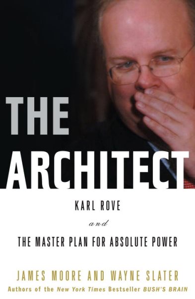 The Architect: Karl Rove and the Master Plan for Absolute Power cover
