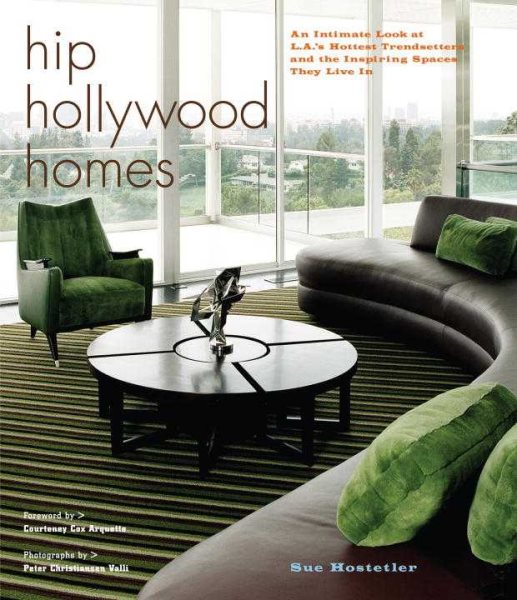 Hip Hollywood Homes: An Intimate Look at L.A.'s Hottest Trendsetters and the Inspiring Spaces They Live in