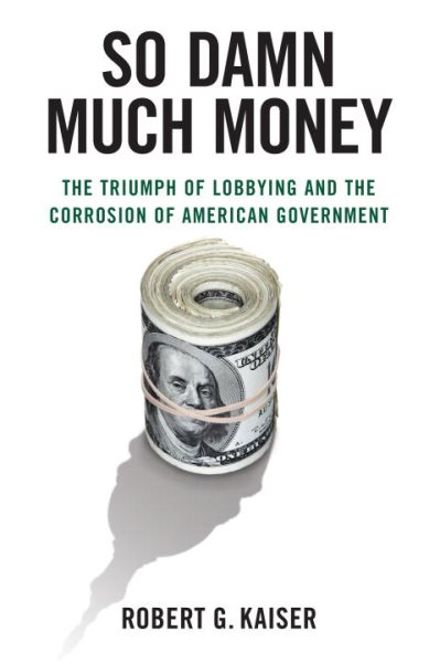 So Damn Much Money: The Triumph of Lobbying and the Corrosion of American Government cover