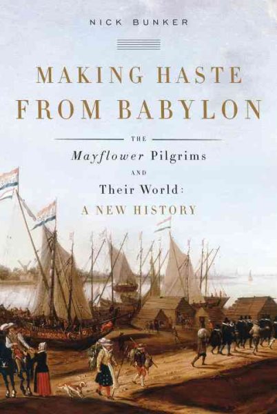 Making Haste from Babylon: The Mayflower Pilgrims and Their World: A New History cover