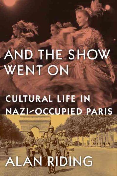 And the Show Went On: Cultural Life in Nazi-Occupied Paris cover