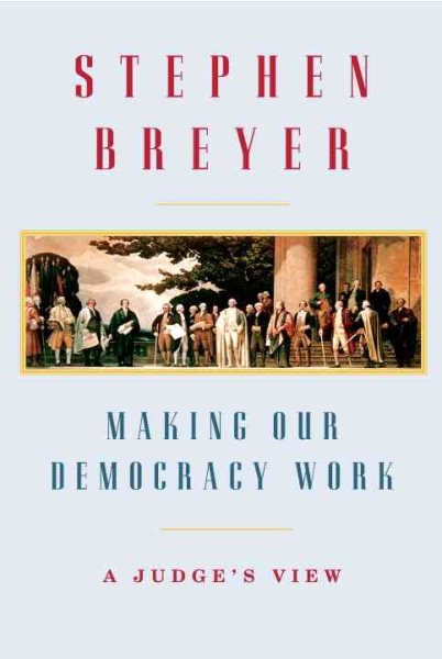 Making Our Democracy Work: A Judge's View cover