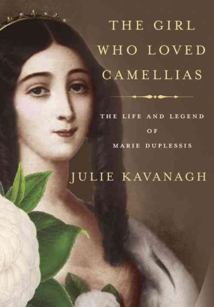 The Girl Who Loved Camellias: The Life and Legend of Marie Duplessis cover