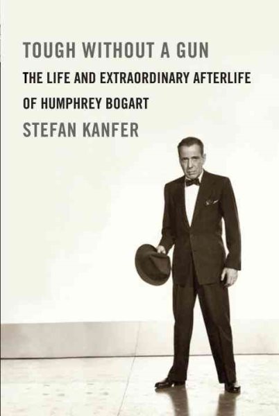 Tough Without a Gun: The Life and Extraordinary Afterlife of Humphrey Bogart cover