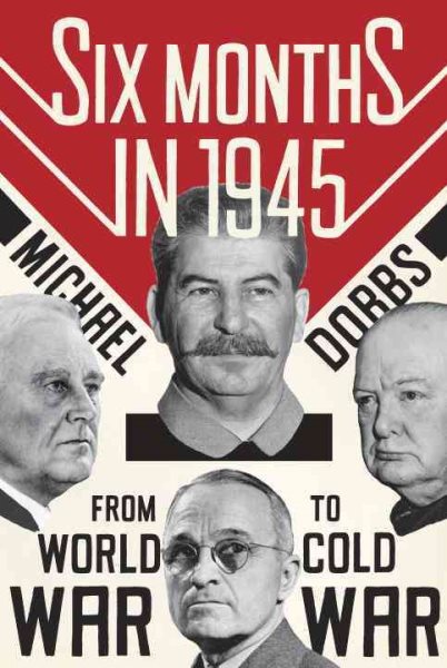 Six Months in 1945: FDR, Stalin, Churchill, and Truman--from World War to Cold War cover