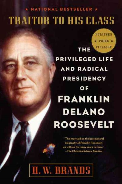 Traitor to His Class: The Privileged Life and Radical Presidency of Franklin Delano Roosevelt cover