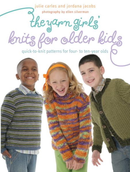The Yarn Girls' Guide to Knits for Older Kids: Quick-to-Knit Patterns for Four- to Ten-Year-Olds