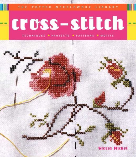 Potter Needlework Library: Cross-Stitch: Techniques, Projects, Patterns, Motifs cover