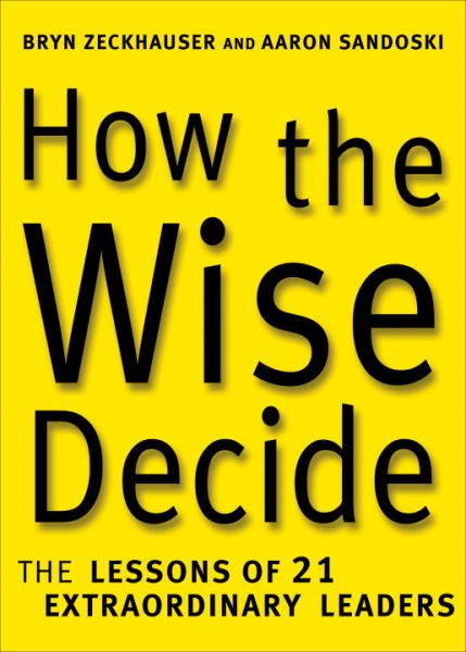 How the Wise Decide: The Lessons of 21 Extraordinary Leaders cover