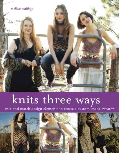 Knits Three Ways: Mix and Match Design Elements to Create a Custom-Made Sweater cover
