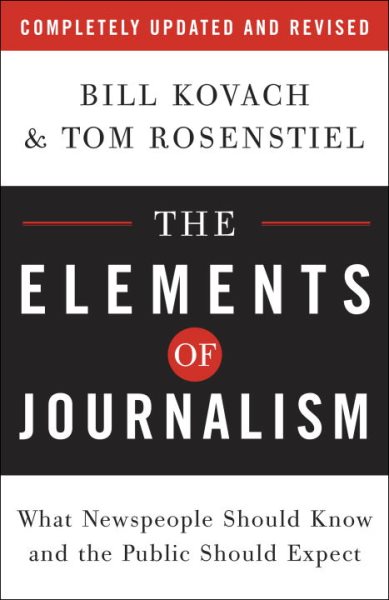 The Elements of Journalism: What Newspeople Should Know and the Public Should Expect, Completely Updated and Revised cover