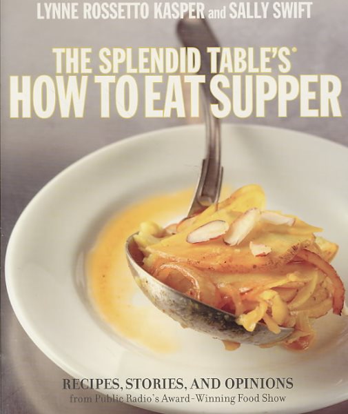 The Splendid Table's How to Eat Supper: Recipes, Stories, and Opinions from Public Radio's Award-Winning Food Show cover