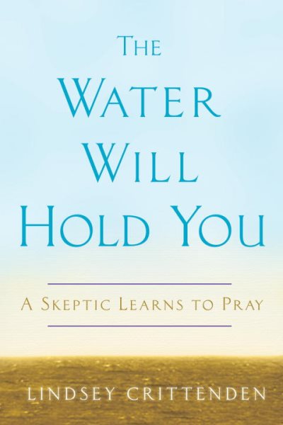The Water Will Hold You: A Skeptic Learns to Pray cover