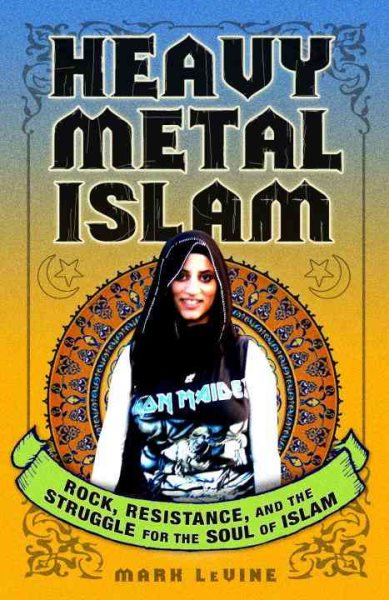 Heavy Metal Islam: Rock, Resistance, and the Struggle for the Soul of Islam cover
