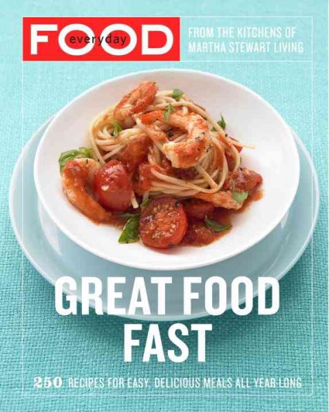 Everyday Food: Great Food Fast: 250 Recipes for Easy, Delicious Meals All Year Long: A Cookbook cover