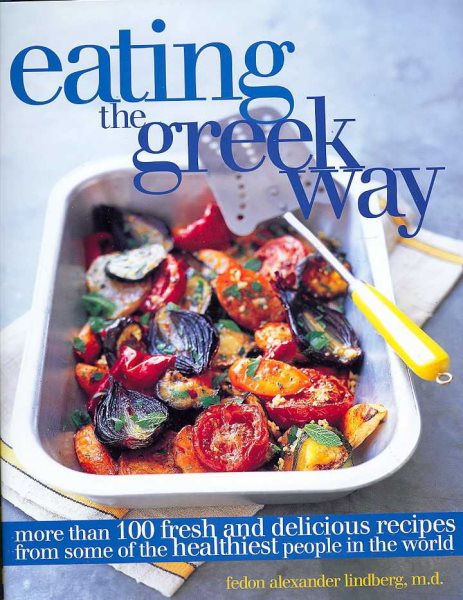 Eating the Greek Way: More Than 100 Fresh and Delicious Recipes from Some of the Healthiest People in the World