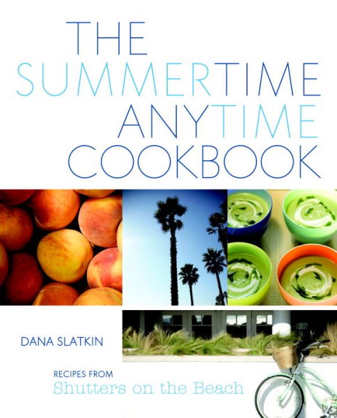 The Summertime Anytime Cookbook: Recipes from Shutters on the Beach cover