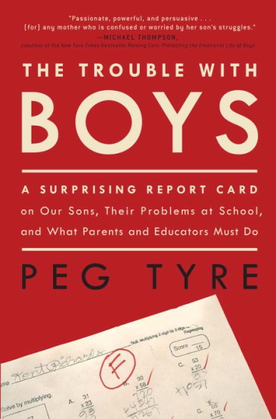 The Trouble with Boys: A Surprising Report Card on Our Sons, Their Problems at School, and What Parents and Educators Must Do cover