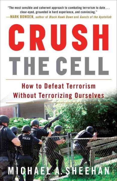 Crush the Cell: How to Defeat Terrorism Without Terrorizing Ourselves cover