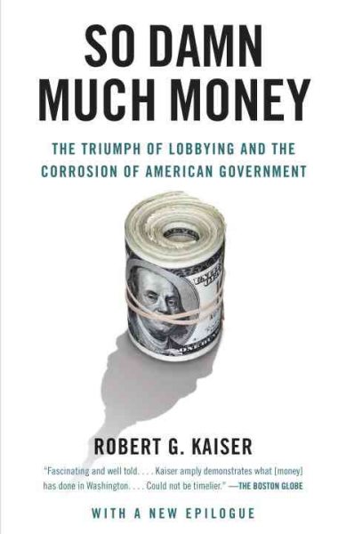 So Damn Much Money: The Triumph of Lobbying and the Corrosion of American Government cover