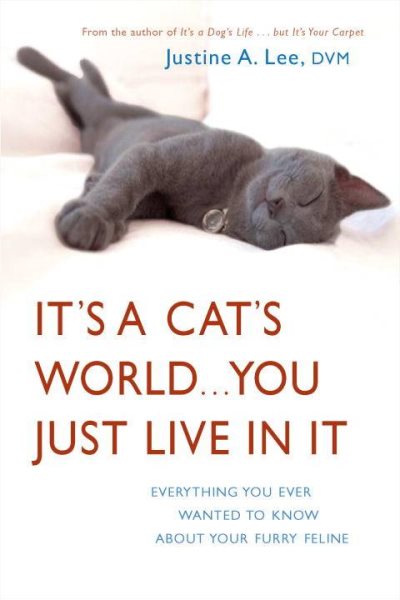 It's a Cat's World . . . You Just Live in It: Everything You Ever Wanted to Know About Your Furry Feline cover