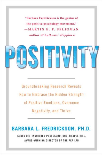 Positivity: Groundbreaking Research Reveals How to Embrace the Hidden Strength of Positive Emotions, Overcome Negativity, and Thrive cover