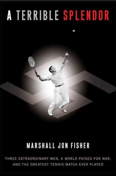 A Terrible Splendor: Three Extraordinary Men, a World Poised for War, and the Greatest Tennis Match Ever Played cover