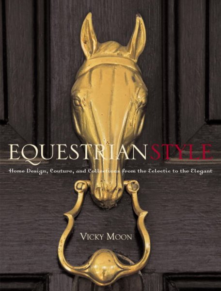Equestrian Style: Home Design, Couture, and Collections from the Eclectic to the Elegant cover