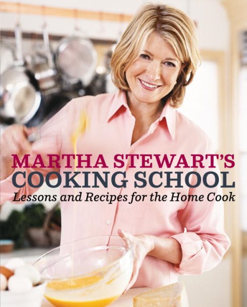 Martha Stewart's Cooking School: Lessons and Recipes for the Home Cook: A Cookbook cover