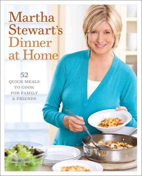 Martha Stewart's Dinner at Home: 52 Quick Meals to Cook for Family and Friends: A Cookbook cover