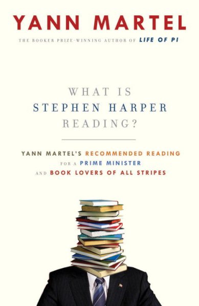 What Is Stephen Harper Reading?: Yann Martel's Recommended Reading for a Prime Minister and Book Lovers of All Stripes cover