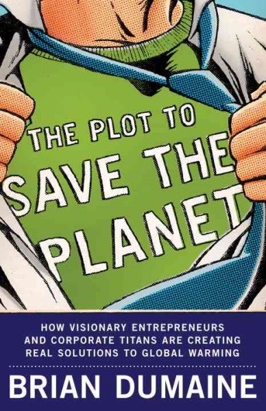 The Plot to Save the Planet: How Visionary Entrepreneurs and Corporate Titans Are Creating Real Solutions to Global Warming cover