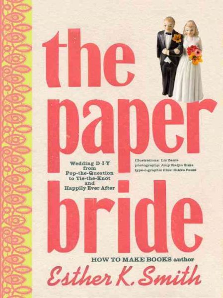 The Paper Bride: Wedding DIY from Pop-the-Question to Tie-the-Knot and Happily Ever After cover