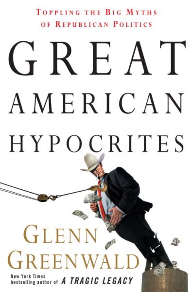 Great American Hypocrites: Toppling the Big Myths of Republican Politics cover