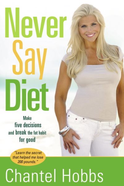 Never Say Diet: Make Five Decisions and Break the Fat Habit for Good cover