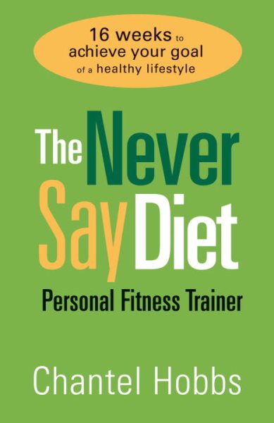 The Never Say Diet Personal Fitness Trainer: Sixteen Weeks to Achieve Your Goal of a Healthy Lifestyle cover