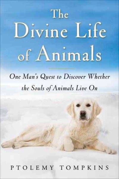 The Divine Life of Animals: One Man's Quest to Discover Whether the Souls of Animals Live On cover