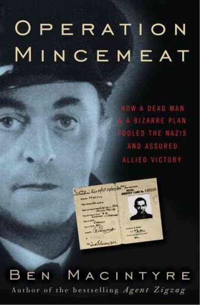 Operation Mincemeat: How a Dead Man and a Bizarre Plan Fooled the Nazis and Assured an Allied Victory cover