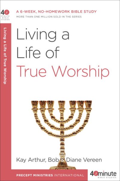 Living a Life of True Worship: A 6-Week, No-Homework Bible Study (40-Minute Bible Studies) cover